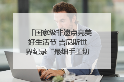 国家级非遗点亮美好生活节 吉尼斯世界纪录“最细手工切面”邀您来品！｜美好生活有“盐”味