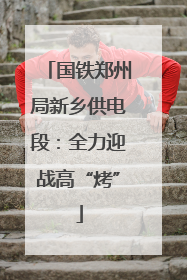 国铁郑州局新乡供电段：全力迎战高“烤”