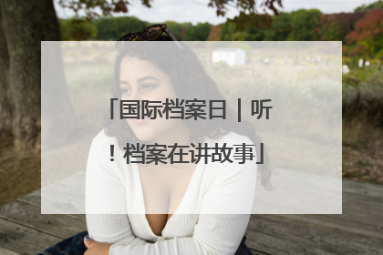 国际档案日｜听！档案在讲故事