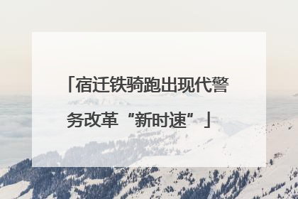 宿迁铁骑跑出现代警务改革“新时速”