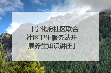宁化府社区联合社区卫生服务站开展养生知识讲座