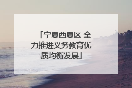 宁夏西夏区 全力推进义务教育优质均衡发展