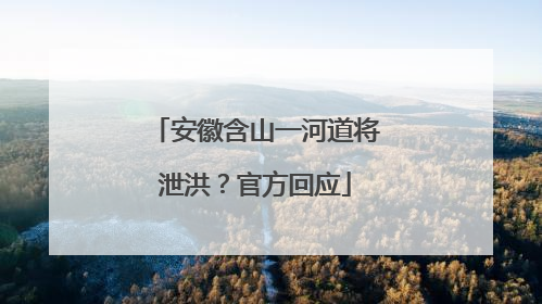安徽含山一河道将泄洪？官方回应
