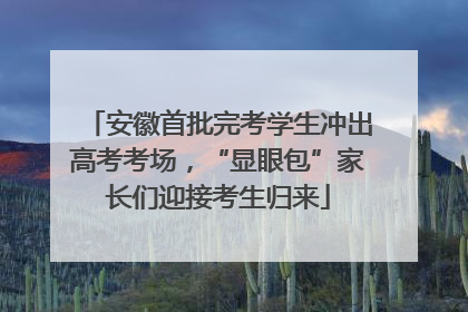 安徽首批完考学生冲出高考考场，“显眼包”家长们迎接考生归来