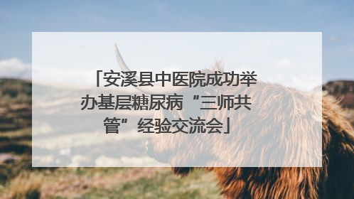 安溪县中医院成功举办基层糖尿病“三师共管”经验交流会