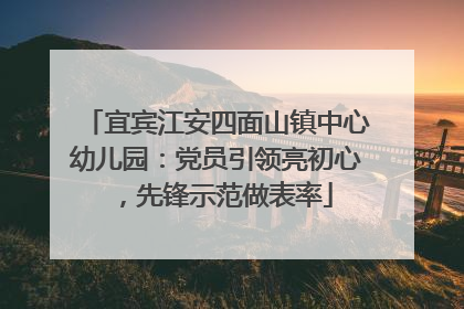 宜宾江安四面山镇中心幼儿园：党员引领亮初心，先锋示范做表率