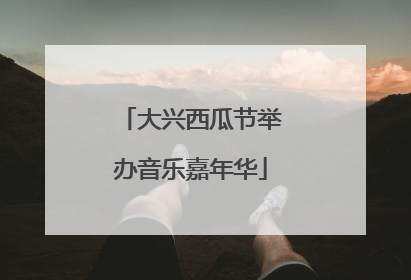 大兴西瓜节举办音乐嘉年华