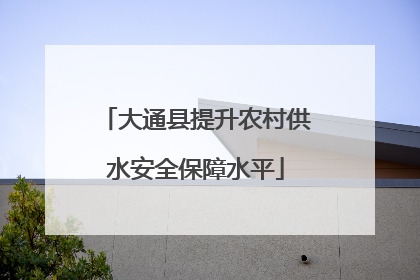 大通县提升农村供水安全保障水平