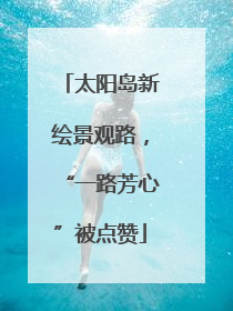 太阳岛新绘景观路，“一路芳心”被点赞