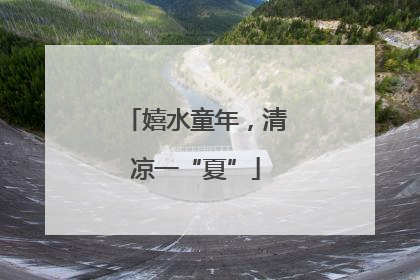 嬉水童年，清凉一“夏”