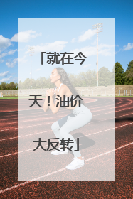就在今天！油价大反转
