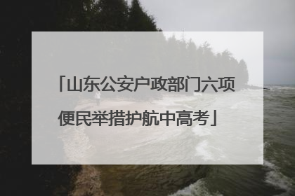 山东公安户政部门六项便民举措护航中高考