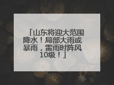 山东将迎大范围降水！局部大雨或暴雨，雷雨时阵风10级！