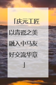 庆元工匠以青瓷之美融入中马友好交流华章