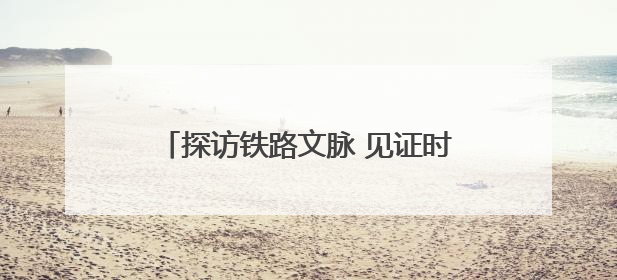 探访铁路文脉 见证时代跨越——“我的铁路风景·博物馆+京张铁路文化之旅”活动在京启动