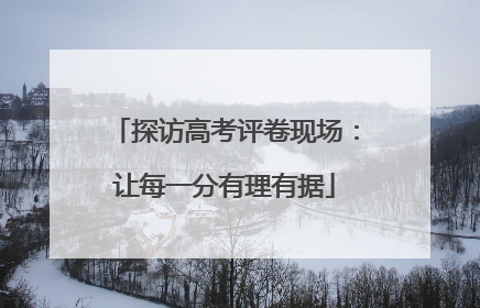 探访高考评卷现场：让每一分有理有据