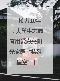 接力10年，大学生志愿者用爱点亮阳光家园“特殊星空”