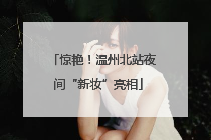 惊艳！温州北站夜间“新妆”亮相