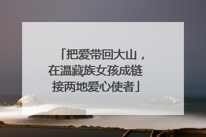 把爱带回大山，在温藏族女孩成链接两地爱心使者