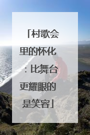 村歌会里的怀化：比舞台更耀眼的是笑容
