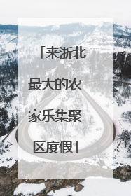 来浙北最大的农家乐集聚区度假