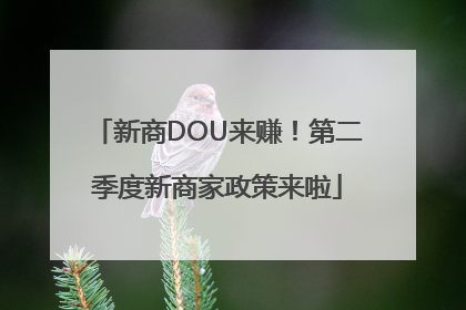 新商DOU来赚！第二季度新商家政策来啦