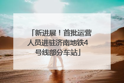 新进展！首批运营人员进驻济南地铁4号线部分车站