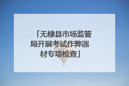 无棣县市场监管局开展考试作弊器材专项检查