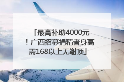 最高补助4000元！广西招募捐精者身高需168以上无谢顶