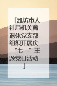 潍坊市人社局机关离退休党支部组织开展庆“七一”主题党日活动