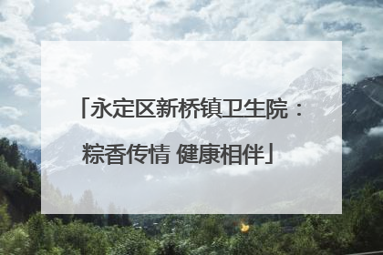 永定区新桥镇卫生院：粽香传情 健康相伴