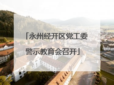 永州经开区党工委警示教育会召开