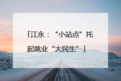 江永：“小站点”托起就业“大民生”