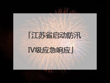 江苏省启动防汛IV级应急响应