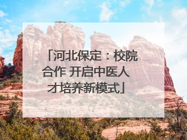 河北保定：校院合作 开启中医人才培养新模式