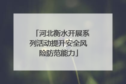 河北衡水开展系列活动提升安全风险防范能力