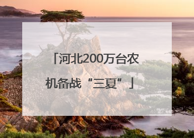 河北200万台农机备战“三夏”