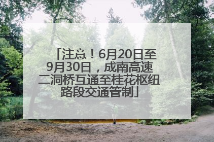注意！6月20日至9月30日，成南高速二洞桥互通至桂花枢纽路段交通管制