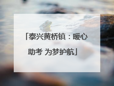 泰兴黄桥镇：暖心助考 为梦护航