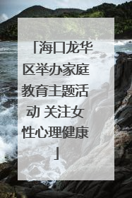 海口龙华区举办家庭教育主题活动 关注女性心理健康