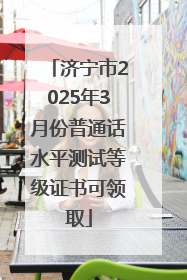 济宁市2025年3月份普通话水平测试等级证书可领取