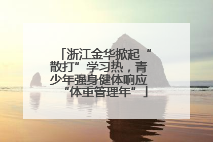 浙江金华掀起“散打”学习热，青少年强身健体响应“体重管理年”