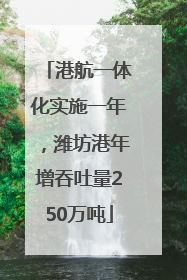 港航一体化实施一年，潍坊港年增吞吐量250万吨