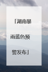 湖南暴雨蓝色预警发布