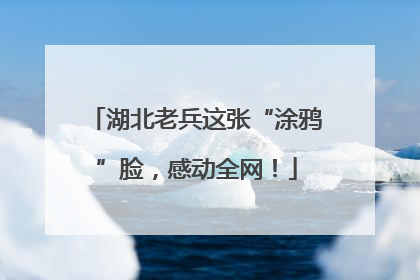 湖北老兵这张“涂鸦”脸，感动全网！