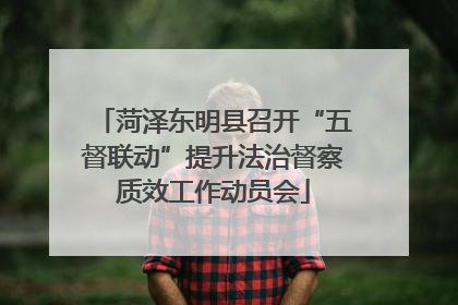 菏泽东明县召开“五督联动”提升法治督察质效工作动员会