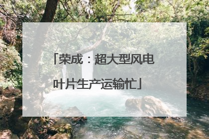荣成：超大型风电叶片生产运输忙