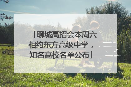聊城高招会本周六相约东方高级中学，知名高校名单公布