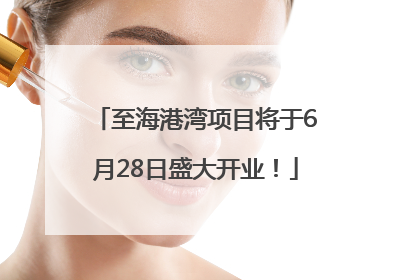 至海港湾项目将于6月28日盛大开业！