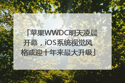 苹果WWDC明天凌晨开幕，iOS系统视觉风格或迎十年来最大升级
